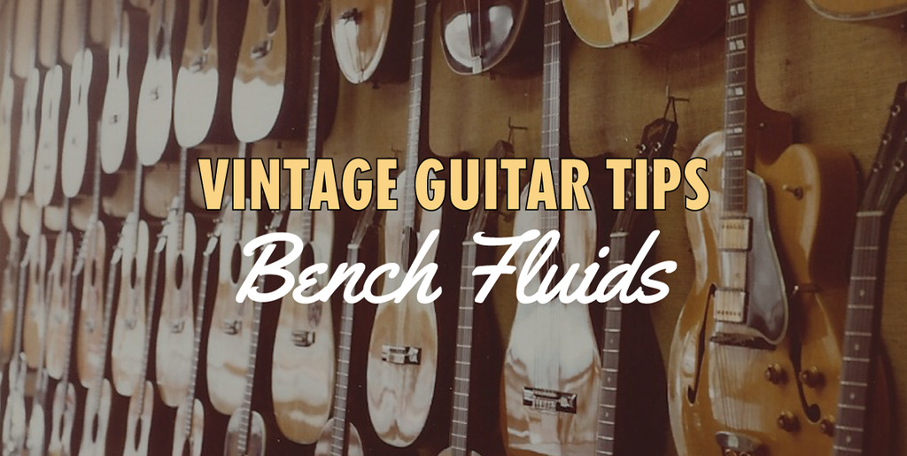 Vintage Guitar Care Tips - Bench Fluids